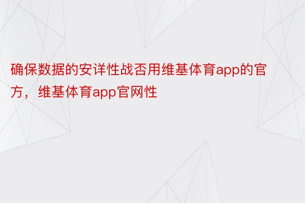 确保数据的安详性战否用维基体育app的官方，维基体育app官网性