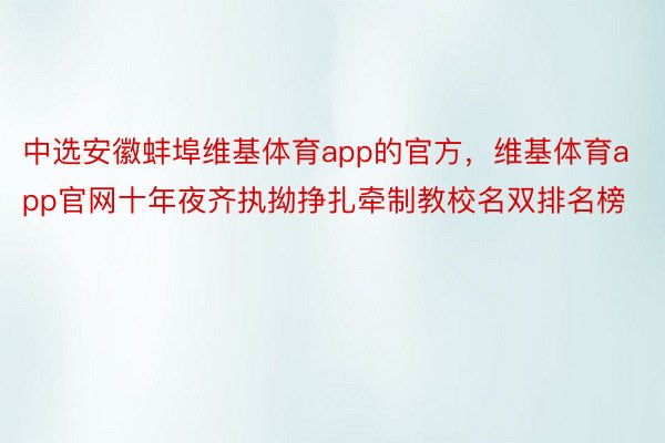 中选安徽蚌埠维基体育app的官方，维基体育app官网十年夜齐执拗挣扎牵制教校名双排名榜